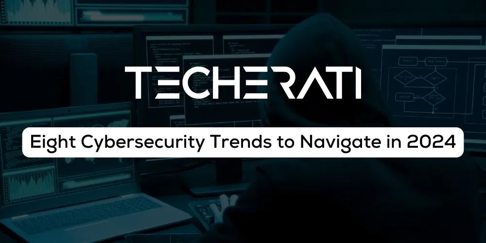 Eight Cybersecurity Trends to Navigate in 2024