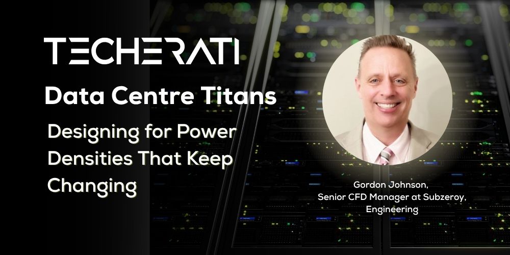 Data Centre Titans: Designing for Power Densities That Keep Changing - Gordon Johnson, Subzero